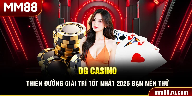 Dg Casino – Thiên Đường Giải Trí Tốt Nhất 2025 Bạn Nên Thử