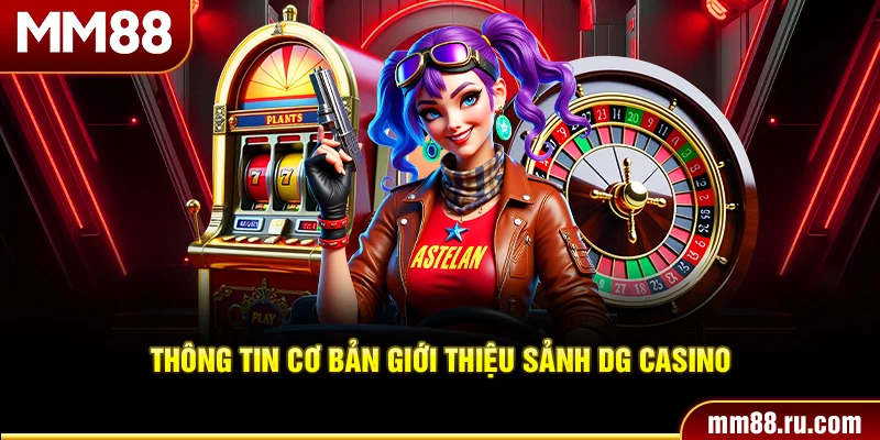 Thông tin cơ bản giới thiệu sảnh DG casino