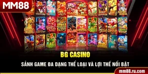 Bg Casino – Sảnh Game Đa Dạng Thể Loại Và Lợi Thế Nổi Bật