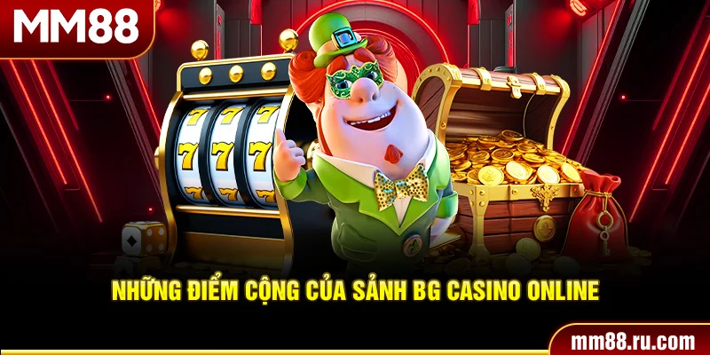 Những điểm cộng của sảnh BG casino online