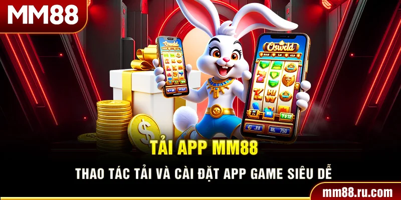 Tải App MM88 – Thao Tác Tải Và Cài Đặt App Game Siêu Dễ