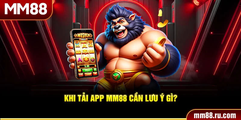 Khi tải app MM88 cần lưu ý gì?