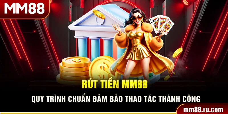 Rút Tiền MM88 – Quy Trình Chuẩn Đảm Bảo Thao Tác Thành Công