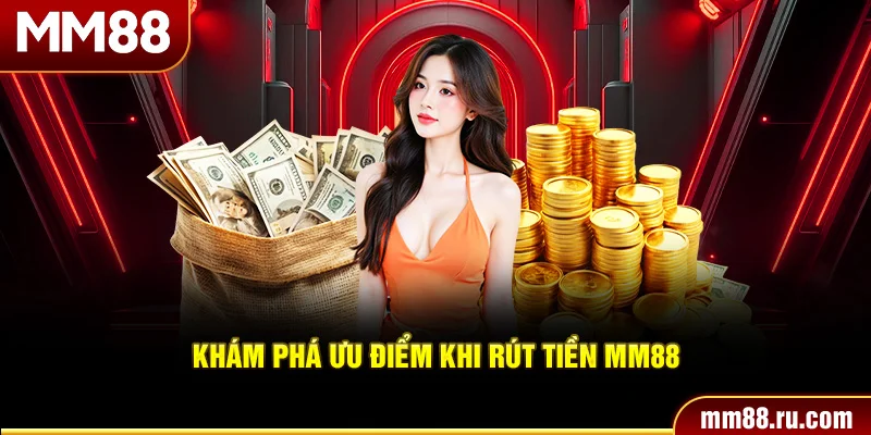 Khám phá ưu điểm khi rút tiền MM88