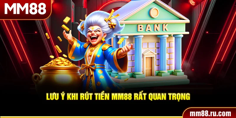 Lưu ý khi rút tiền MM88 rất quan trọng