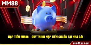 Nạp Tiền MM88 – Quy Trình Nạp Tiền Chuẩn Tại Nhà Cái