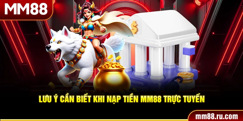 Lưu ý cần biết khi nạp tiền MM88 trực tuyến