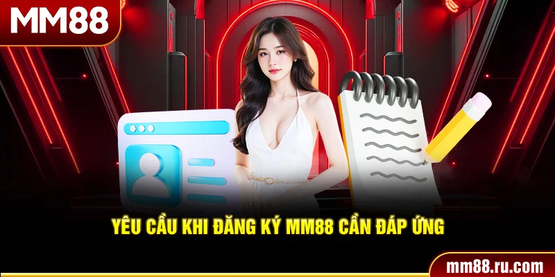 Yêu cầu khi đăng ký MM88 cần đáp ứng