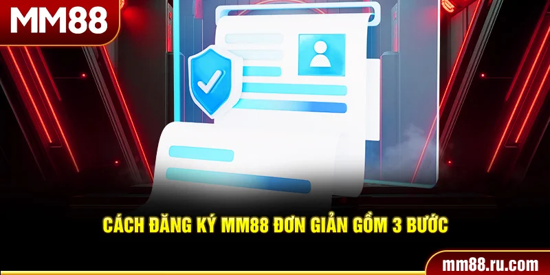 Cách đăng ký MM88 đơn giản gồm 3 bước