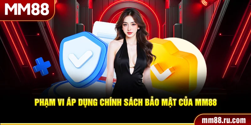 Phạm vi áp dụng chính sách bảo mật của MM88