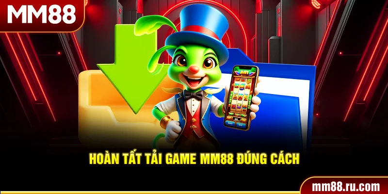 Hoàn tất tải game MM88 đúng cách