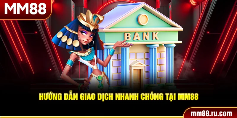Hướng dẫn giao dịch nhanh chóng tại MM88