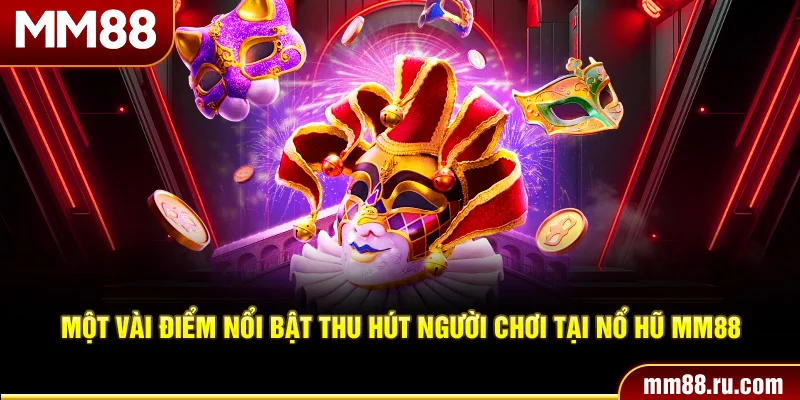 Một vài điểm nổi bật thu hút người chơi tại nổ hũ MM88