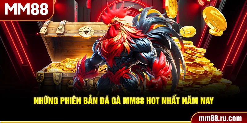 Những phiên bản đá gà MM88 hot nhất năm nay
