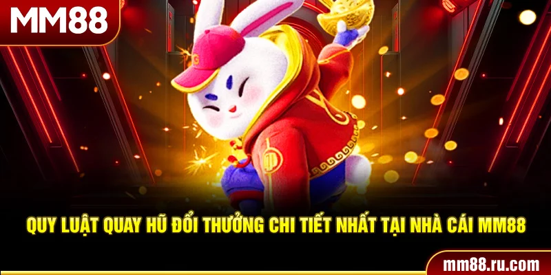 Quy luật quay hũ đổi thưởng chi tiết nhất tại nhà cái MM88